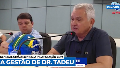 General GirÃ£o diz que gestÃ£o de Dr Tadeu nÃ£o estÃ¡ andando bem em CaicÃ³ (RN)